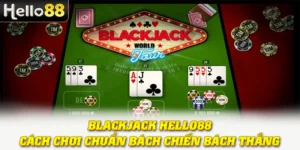 Blackjack Hello88 - Cách Chơi Chuẩn Bách Chiến Bách Thắng 6 Blackjack Hello88 - Cách Chơi Chuẩn Bách Chiến Bách Thắng