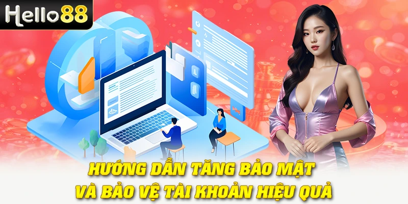 Đăng Ký Hello88 - Tạo Tài Khoản Nhanh Và Nhận Thưởng Tân Thủ 4 Hướng dẫn tăng bảo mật và bảo vệ tài khoản hiệu quả