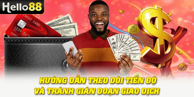 Rút Tiền Hello88 - Tiền Về Nhanh, An Toàn Tuyệt Đối 4  Hướng dẫn theo dõi tiến độ và tránh gián đoạn giao dịch