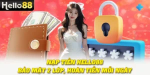Nạp Tiền Hello88 - Bảo Mật 2 Lớp, Hoàn Tiền Mỗi Ngày 2 Nạp Tiền Hello88 - Bảo Mật 2 Lớp, Hoàn Tiền Mỗi Ngày