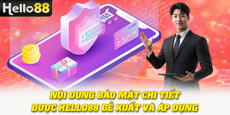 Chính Sách Bảo Mật Hello88 - Bảo Vệ Người Chơi Tuyệt Đối 4 Nội dung bảo mật chi tiết được Hello88 đề xuất và áp dụng