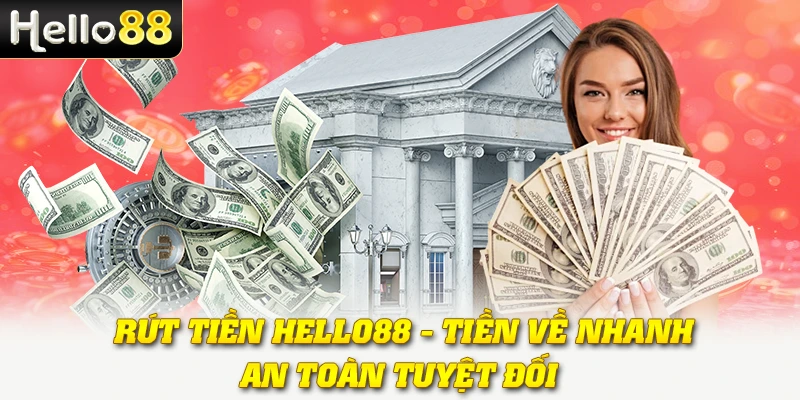 Rút Tiền Hello88 - Tiền Về Nhanh, An Toàn Tuyệt Đối 1 Rút Tiền Hello88 - Tiền Về Nhanh, An Toàn Tuyệt Đối