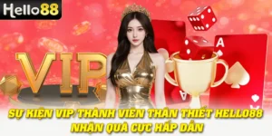 Sự Kiện VIP/Thành Viên Thân Thiết Hello88 - Nhận Quà Cực Hấp Dẫn 6 Sự Kiện VIP/Thành Viên Thân Thiết Hello88 - Nhận Quà Cực Hấp Dẫn