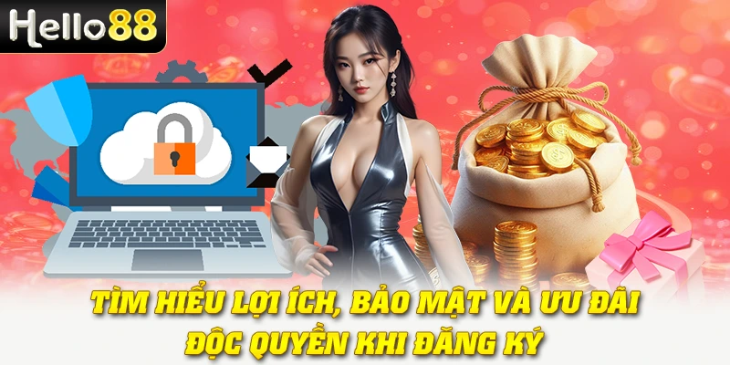 Đăng Ký Hello88 - Tạo Tài Khoản Nhanh Và Nhận Thưởng Tân Thủ 2 Tìm hiểu lợi ích, bảo mật và ưu đãi độc quyền khi đăng ký