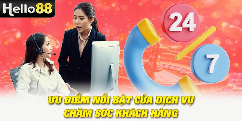 Chăm Sóc Khách Hàng Hello88: Dịch Vụ Hỗ Trợ Chuẩn 5 Sao 4 Ưu điểm nổi bật của dịch vụ chăm sóc khách hàng